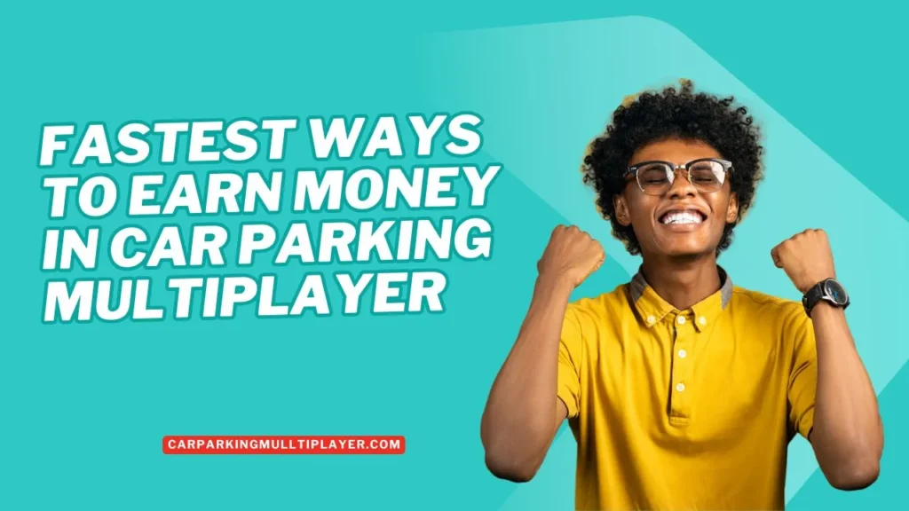Fastest Ways to Earn Money in Car Parking Multiplayer